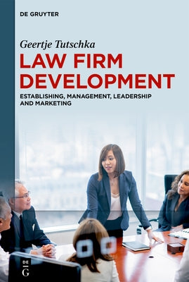 Law Firm Development: Establishing, Management, Leadership and Marketing by Tutschka, Geertje