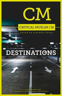 Critical Muslim 36: Destinations by Sardar, Ziauddin