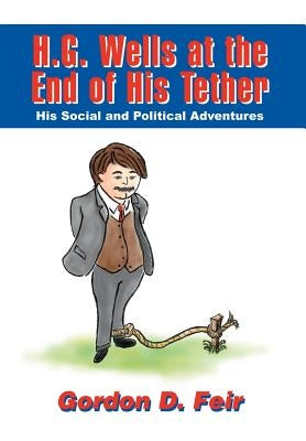 H.G. Wells at the End of His Tether: His Social and Political Adventures by Feir, Gordon D.