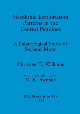 Mesolithic Exploitation Patterns in the Central Pennines by Williams, Christine T.
