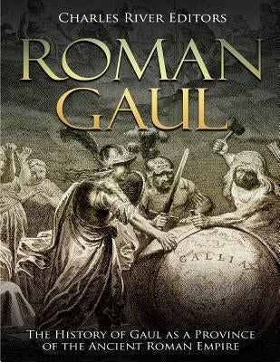 Roman Gaul: The History of Gaul as a Province of the Ancient Roman Empire by Charles River