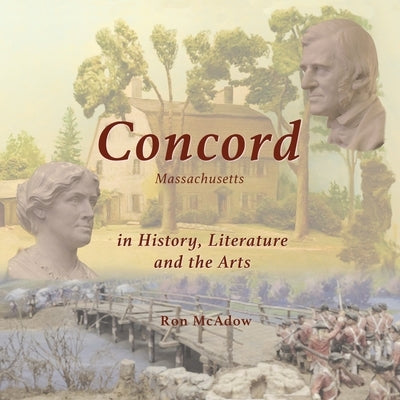 Concord Massachusetts in History, Literature, and the Arts by McAdow, Ron