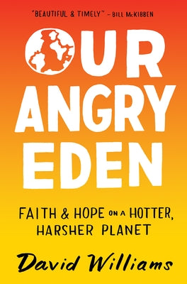 Our Angry Eden: Faith and Hope on a Hotter, Harsher Planet by Williams, David