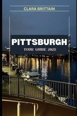 Pittsburgh Tour Guide 2025 by Brittain, Clara