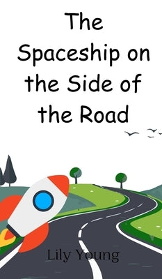 The Spaceship on the Side of the Road by Young, Lily