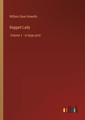 Ragged Lady: Volume 1 - in large print by Howells, William Dean