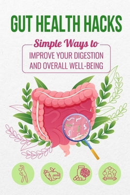 Gut Health Hacks: Simple Ways to Improve Your Digestion and Overall Well-being by Butler, Dylan