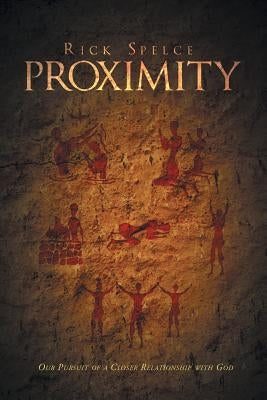 Proximity: Our Pursuit of a Closer Relationship with God by Spelce, Rick