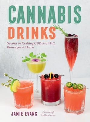 Cannabis Drinks: Secrets to Crafting CBD and THC Beverages at Home by Evans, Jamie