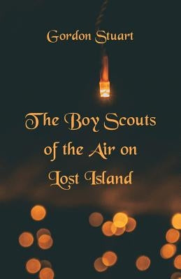 The Boy Scouts of the Air on Lost Island by Stuart, Gordon