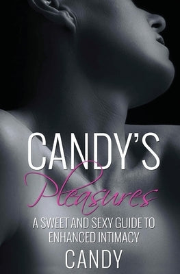 Candy's Pleasures: A Sweet and Sexy Guide to Enhanced Intimacy by Candy
