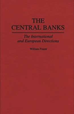 The Central Banks: The International and European Directions by Frazer, William