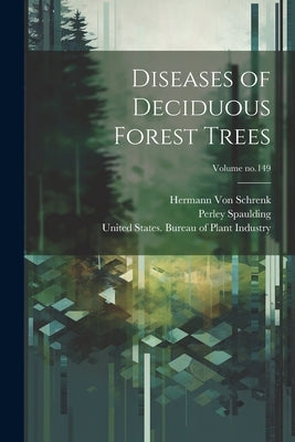 Diseases of Deciduous Forest Trees; Volume no.149 by Von Schrenk, Hermann 1873-1953