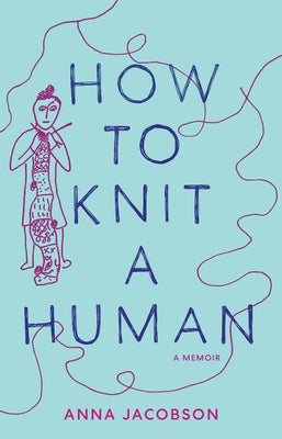 How to Knit a Human: A memoir by Jacobson, Anna