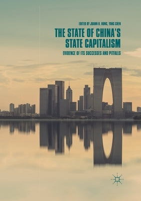 The State of China's State Capitalism: Evidence of Its Successes and Pitfalls by Hung, Juann H.