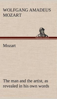 Mozart: the man and the artist, as revealed in his own words by Mozart, Wolfgang Amadeus