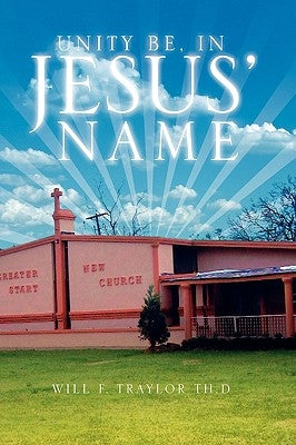 Unity be, In Jesus' Name by Th D., Will F. Traylor
