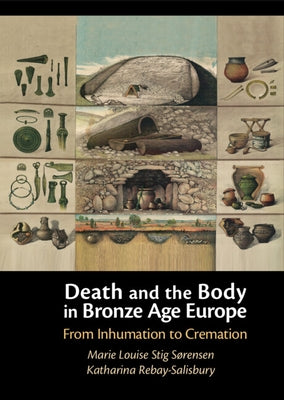 Death and the Body in Bronze Age Europe by Sørensen, Marie Louise Stig