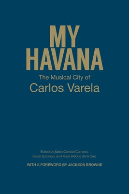 My Havana: The Musical City of Carlos Varela by Cumana, Maria Carida