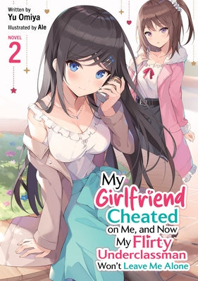 My Girlfriend Cheated on Me, and Now My Flirty Underclassman Won't Leave Me Alone! (Light Novel) Vol. 2 by Omiya, Yu