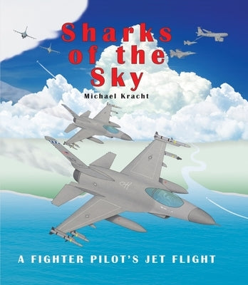 Sharks of the Sky: A Fighter Pilot's Jet Flight by Kracht, Michael
