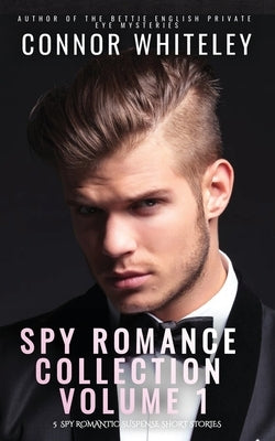 Spy Romance Collection Volume 1: 5 Spy Romantic Suspense Short Stories by Whiteley, Connor