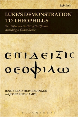 Luke's Demonstration to Theophilus: The Gospel and the Acts of the Apostles According to Codex Bezae by Read-Heimerdinger, Jenny