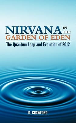 Nirvana in the Garden of Eden: The Quantum Leap and Evolution of 2012 by Crawford, D.