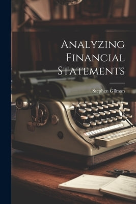 Analyzing Financial Statements by Gilman, Stephen