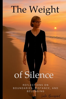 The Weight of Silence: Reflections on Boundaries, Distance, and Belonging by Broussard, Leola