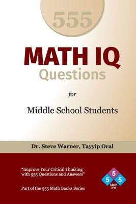 555 Math IQ Questions for Middle School Students: Improve Your Critical Thinking with 555 Questions and Answers by Oral, Tayyip
