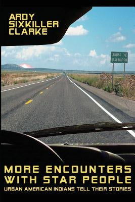 More Encounters with Star People: Urban American Indians Tell their Stories by Clarke, Ardy Sixkiller