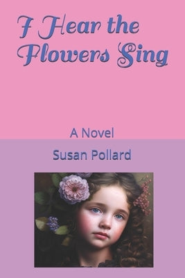 I Hear the Flowers Sing by Pollard, Susan
