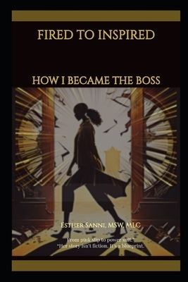 Fired to Inspired: How I Became the Boss: How I Turned Setback into Strategy and Created a Life I Love by Sanni, Esther