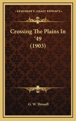 Crossing the Plains in '49 (1903) by Thissell, G. W.