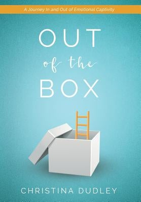 Out of the Box: A Journey in and Out of Emotional Captivity by Dudley, Christina