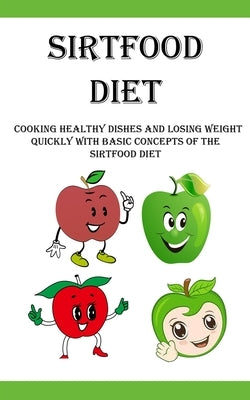 Sirtfood Diet: Cooking Healthy Dishes and Losing Weight Quickly With Basic Concepts Of The Sirtfood Diet by Morin, Brent