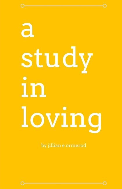 A study in loving: a collection of poetry by Ormerod, Jillian E.