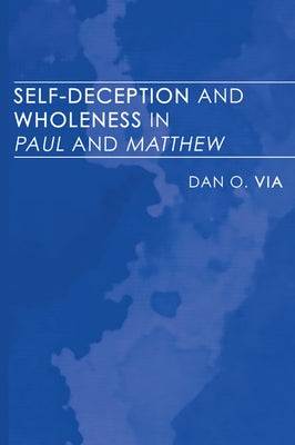 Self-Deception and Wholeness in Paul and Matthew by Via, Dan O.