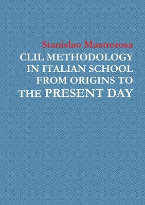 CLIL Methodology in Italian School from Origins to the Present Day by Mastrorosa, Stanislao