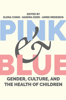Pink and Blue: Gender, Culture, and the Health of Children by Conis, Elena