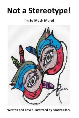 Not A Stereotype! I Am so Much More! by Clark, Sandra