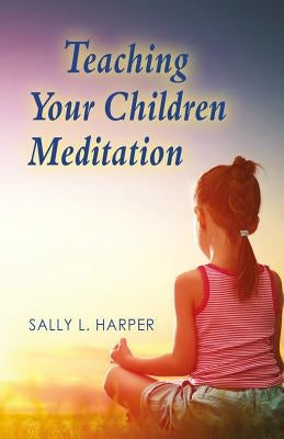 Teaching Your Children Meditation by Harper, Sally L.