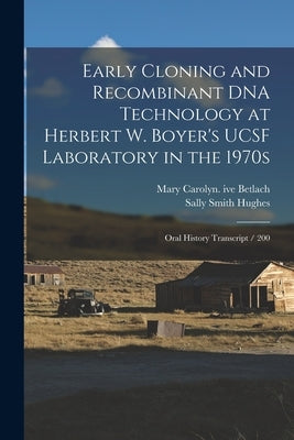 Early Cloning and Recombinant DNA Technology at Herbert W. Boyer's UCSF Laboratory in the 1970s: Oral History Transcript / 200 by Hughes, Sally Smith