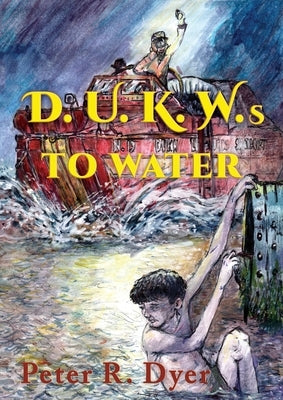 D.U.K.W.s to Water by Dyer, Peter R.