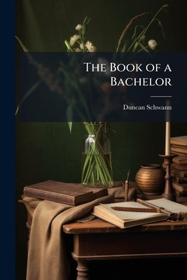 The Book of a Bachelor by Schwann, Duncan