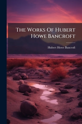 The Works Of Hubert Howe Bancroft: History Of The North Mexican States And Texas. 1884-89 by Bancroft, Hubert Howe