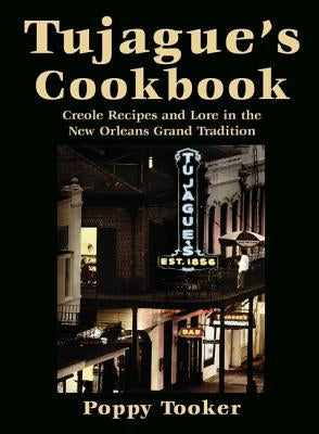 Tujague's Cookbook: Creole Recipes and Lore in the New Orleans Grand Tradition by Tooker, Poppy