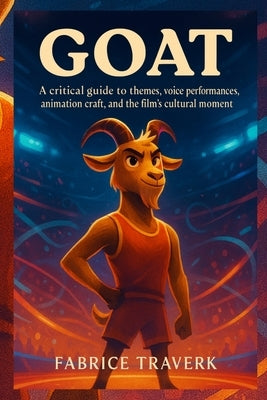 Goat: A critical guide to themes, voice performances, animation craft, and the film's cultural moment by Traverk, Farbrice
