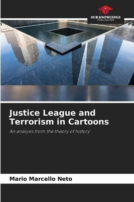 Justice League and Terrorism in Cartoons by Neto, Mario Marcello